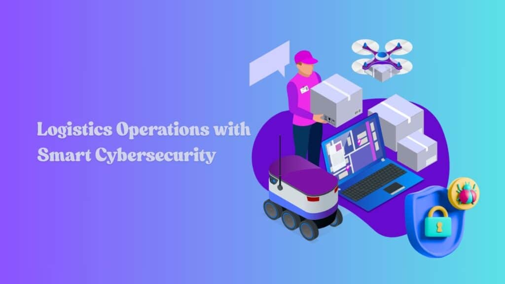 Logistics Operations with Smart Cybersecurity